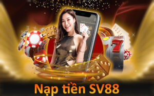 Hướng Dẫn Nạp Tiền SV88 Nhanh Chóng, Đặt Cược Thuận Tiện 6 Nạp tiền vào SV88